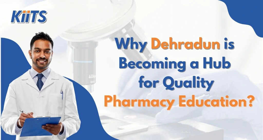 Why Dehradun Is Becoming A Hub For Quality Pharmacy Education-KIITS